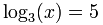 log3(x) = 5